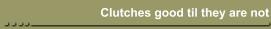 Clutches good til they are not